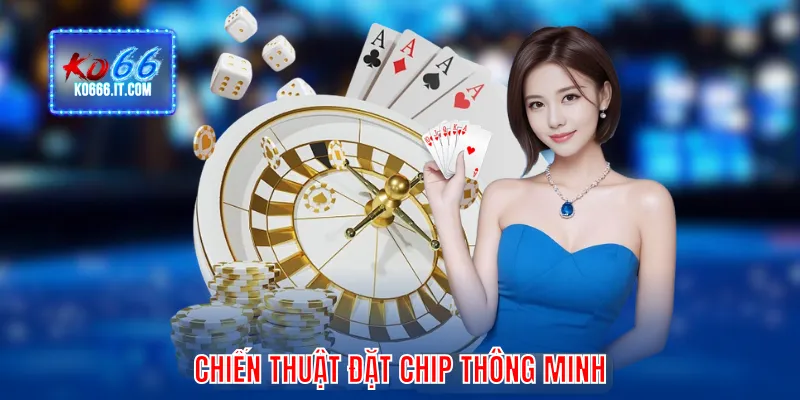 Chiến thuật đặt chip thông minh 