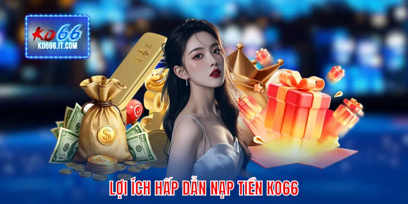 Lợi ích hấp dẫn nạp tiền KO66 